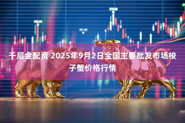 千层金配资 2025年9月2日全国主要批发市场梭子蟹价格行情