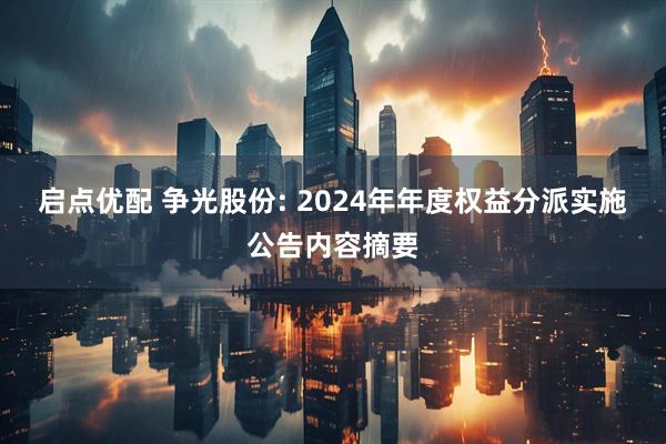 启点优配 争光股份: 2024年年度权益分派实施公告内容摘要